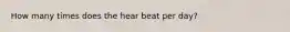 How many times does the hear beat per day?