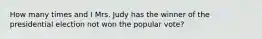 How many times and I Mrs. Judy has the winner of the presidential election not won the popular vote?