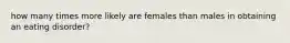 how many times more likely are females than males in obtaining an eating disorder?