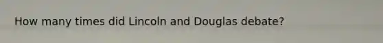 How many times did Lincoln and Douglas debate?