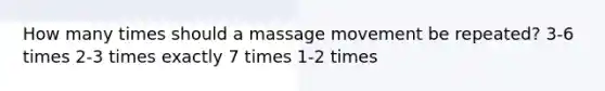 How many times should a massage movement be repeated? 3-6 times 2-3 times exactly 7 times 1-2 times