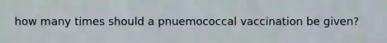 how many times should a pnuemococcal vaccination be given?