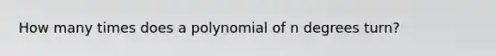 How many times does a polynomial of n degrees turn?
