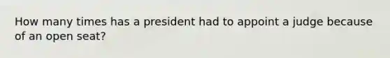 How many times has a president had to appoint a judge because of an open seat?