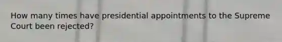 How many times have presidential appointments to the Supreme Court been rejected?