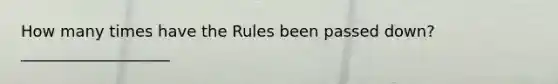 How many times have the Rules been passed down? ___________________