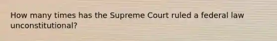 How many times has the Supreme Court ruled a federal law unconstitutional?