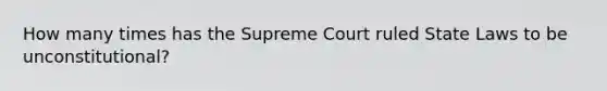 How many times has the Supreme Court ruled State Laws to be unconstitutional?