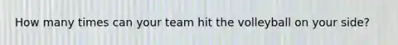 How many times can your team hit the volleyball on your side?