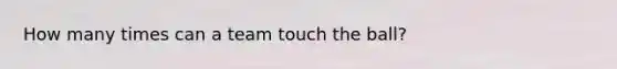 How many times can a team touch the ball?