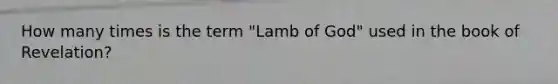 How many times is the term "Lamb of God" used in the book of Revelation?