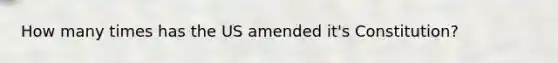 How many times has the US amended it's Constitution?