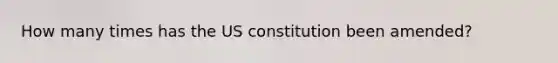 How many times has the US constitution been amended?