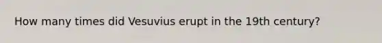 How many times did Vesuvius erupt in the 19th century?