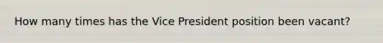 How many times has the Vice President position been vacant?