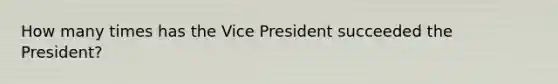 How many times has the Vice President succeeded the President?