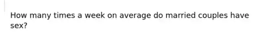 How many times a week on average do married couples have sex?