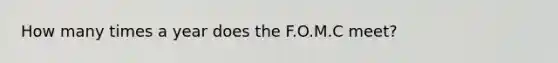 How many times a year does the F.O.M.C meet?