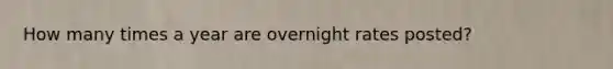 How many times a year are overnight rates posted?