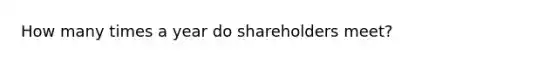 How many times a year do shareholders meet?