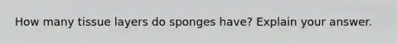 How many tissue layers do sponges have? Explain your answer.