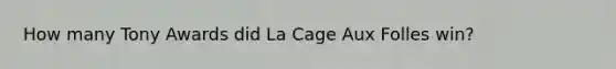 How many Tony Awards did La Cage Aux Folles win?