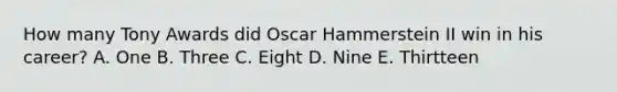 How many Tony Awards did Oscar Hammerstein II win in his career? A. One B. Three C. Eight D. Nine E. Thirtteen