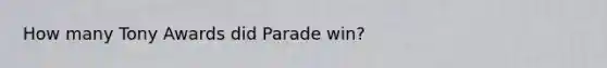 How many Tony Awards did Parade win?