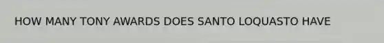 HOW MANY TONY AWARDS DOES SANTO LOQUASTO HAVE