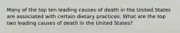 Many of the top ten leading causes of death in the United States are associated with certain dietary practices. What are the top two leading causes of death in the United States?