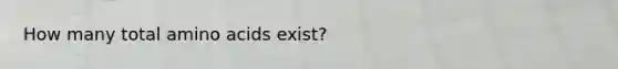 How many total amino acids exist?