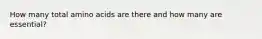 How many total amino acids are there and how many are essential?