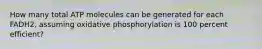 How many total ATP molecules can be generated for each FADH2, assuming oxidative phosphorylation is 100 percent efficient?