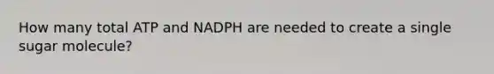 How many total ATP and NADPH are needed to create a single sugar molecule?