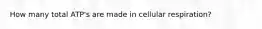 How many total ATP's are made in cellular respiration?
