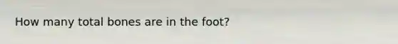 How many total bones are in the foot?