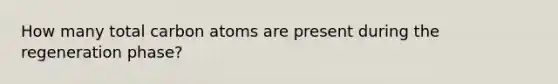 How many total carbon atoms are present during the regeneration phase?