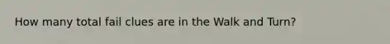 How many total fail clues are in the Walk and Turn?