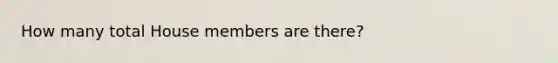 How many total House members are there?