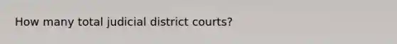 How many total judicial district courts?