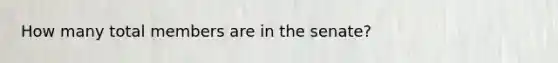 How many total members are in the senate?