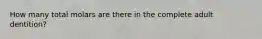 How many total molars are there in the complete adult dentition?