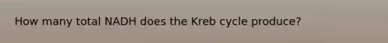 How many total NADH does the Kreb cycle produce?