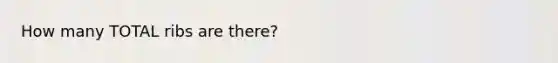 How many TOTAL ribs are there?