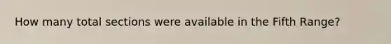 How many total sections were available in the Fifth Range?