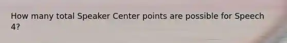 How many total Speaker Center points are possible for Speech 4?