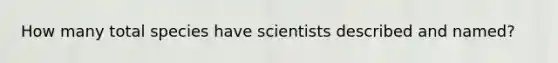 How many total species have scientists described and named?