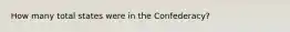 How many total states were in the Confederacy?