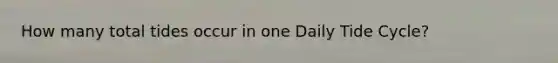 How many total tides occur in one Daily Tide Cycle?