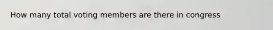 How many total voting members are there in congress